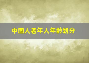 中国人老年人年龄划分