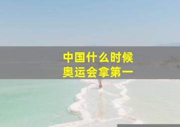 中国什么时候奥运会拿第一