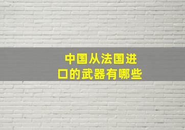 中国从法国进口的武器有哪些