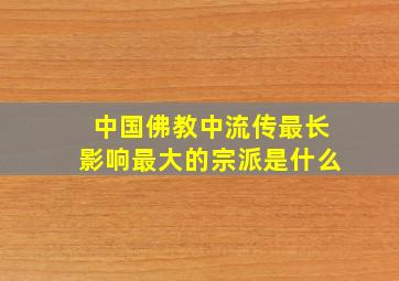 中国佛教中流传最长影响最大的宗派是什么