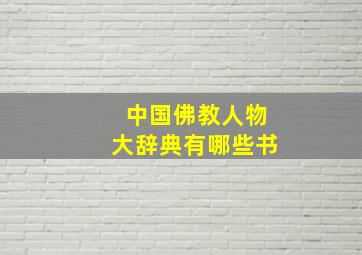 中国佛教人物大辞典有哪些书