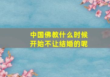 中国佛教什么时候开始不让结婚的呢