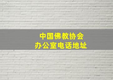 中国佛教协会办公室电话地址