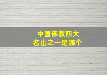 中国佛教四大名山之一是哪个