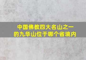 中国佛教四大名山之一的九华山位于哪个省境内