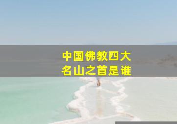 中国佛教四大名山之首是谁