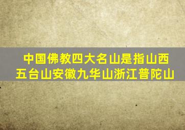 中国佛教四大名山是指山西五台山安徽九华山浙江普陀山