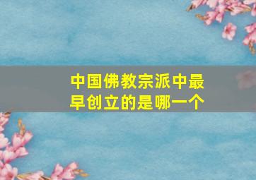 中国佛教宗派中最早创立的是哪一个