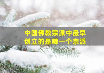 中国佛教宗派中最早创立的是哪一个宗派