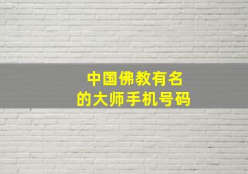 中国佛教有名的大师手机号码