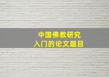 中国佛教研究入门的论文题目