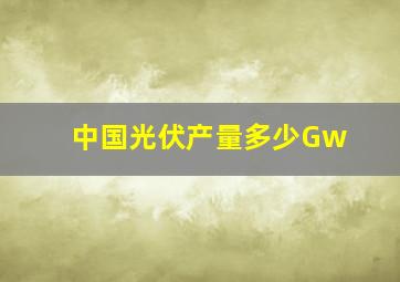 中国光伏产量多少Gw