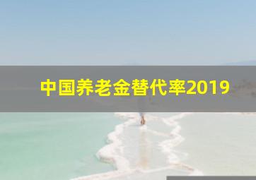 中国养老金替代率2019