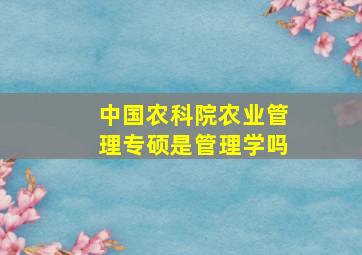 中国农科院农业管理专硕是管理学吗