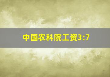 中国农科院工资3:7