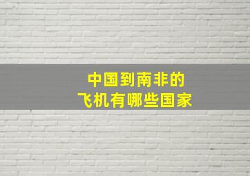 中国到南非的飞机有哪些国家