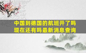 中国到德国的航班开了吗现在还有吗最新消息查询