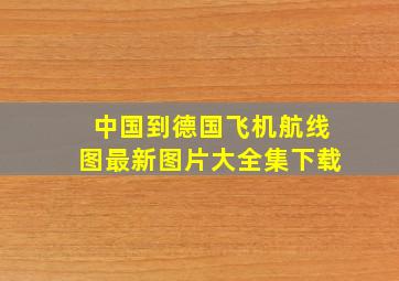 中国到德国飞机航线图最新图片大全集下载