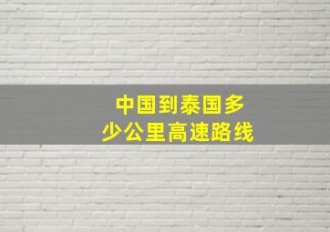 中国到泰国多少公里高速路线