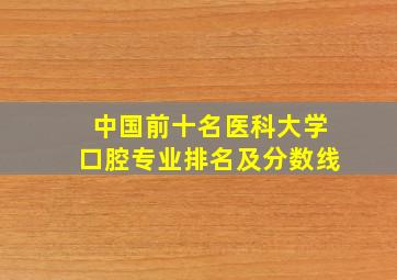 中国前十名医科大学口腔专业排名及分数线