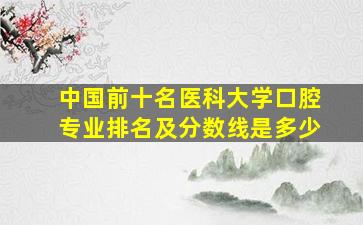 中国前十名医科大学口腔专业排名及分数线是多少