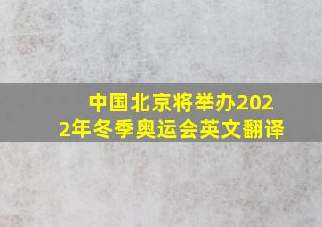 中国北京将举办2022年冬季奥运会英文翻译