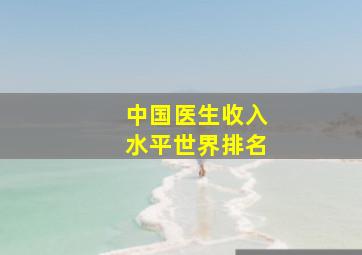 中国医生收入水平世界排名