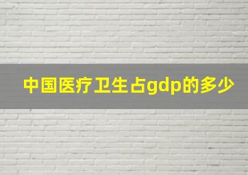 中国医疗卫生占gdp的多少