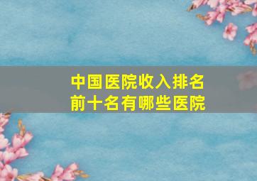 中国医院收入排名前十名有哪些医院