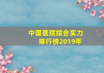 中国医院综合实力排行榜2019年