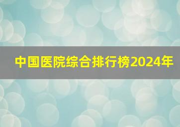 中国医院综合排行榜2024年