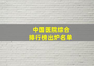 中国医院综合排行榜出炉名单