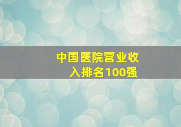 中国医院营业收入排名100强