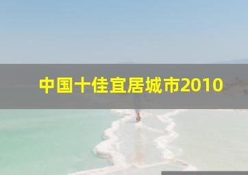 中国十佳宜居城市2010