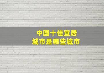 中国十佳宜居城市是哪些城市