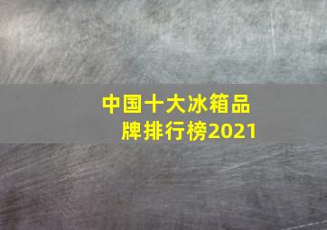 中国十大冰箱品牌排行榜2021