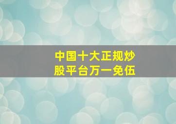 中国十大正规炒股平台万一免伍