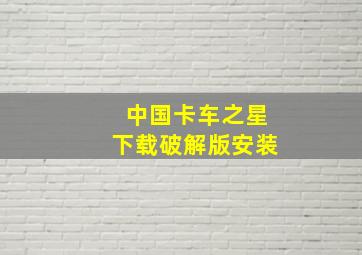 中国卡车之星下载破解版安装