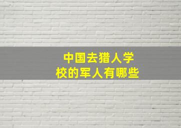 中国去猎人学校的军人有哪些