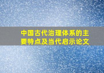 中国古代治理体系的主要特点及当代启示论文