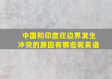 中国和印度在边界发生冲突的原因有哪些呢英语