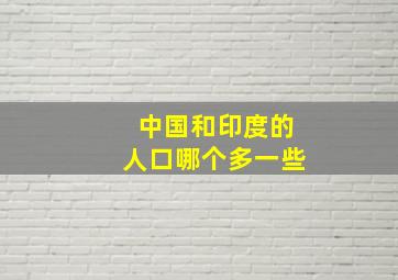 中国和印度的人口哪个多一些