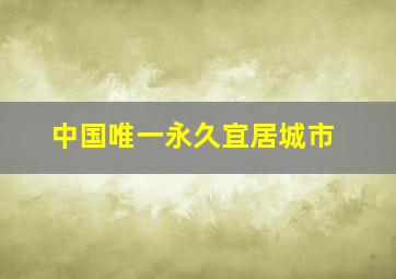 中国唯一永久宜居城市