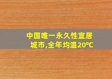 中国唯一永久性宜居城市,全年均温20℃