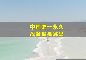 中国唯一永久战备省是哪里