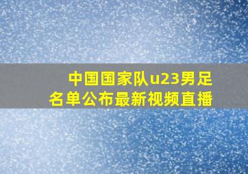 中国国家队u23男足名单公布最新视频直播