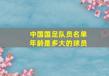 中国国足队员名单年龄是多大的球员