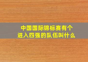 中国国际锦标赛有个进入四强的队伍叫什么