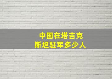 中国在塔吉克斯坦驻军多少人