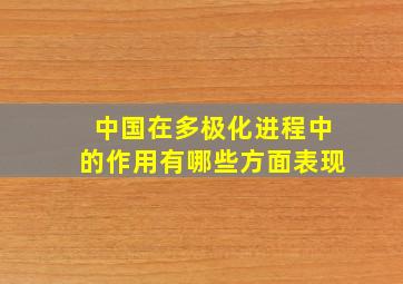 中国在多极化进程中的作用有哪些方面表现